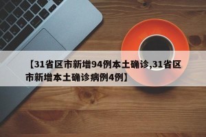 【31省区市新增94例本土确诊,31省区市新增本土确诊病例4例】