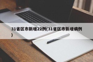 31省区市新增22例(31省区市新增病例)