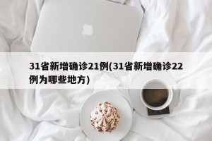 31省新增确诊21例(31省新增确诊22例为哪些地方)