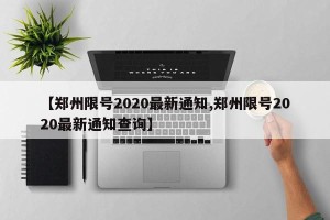 【郑州限号2020最新通知,郑州限号2020最新通知查询】