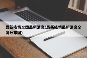 最新疫情全国最新消息(最新疫情最新消息全国分布图)