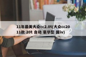 11年最美大众cc2.0t(大众cc2011款 20t 自动 豪华型 国ⅳ)