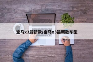 宝马x3最新款/宝马x3最新款车型