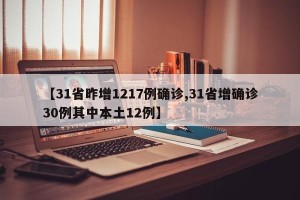 【31省昨增1217例确诊,31省增确诊30例其中本土12例】