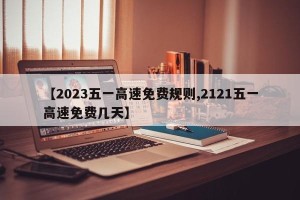 【2023五一高速免费规则,2121五一高速免费几天】