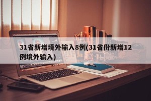 31省新增境外输入8例(31省份新增12例境外输入)