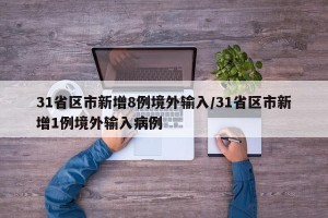 31省区市新增8例境外输入/31省区市新增1例境外输入病例