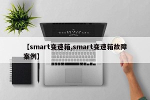 【smart变速箱,smart变速箱故障案例】