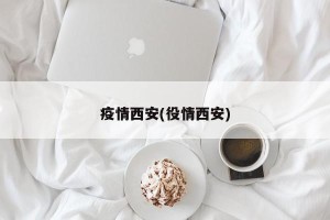 疫情西安(役情西安)