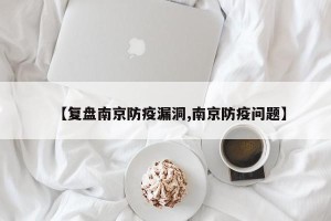 【复盘南京防疫漏洞,南京防疫问题】