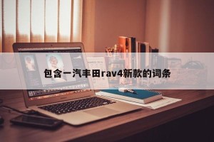包含一汽丰田rav4新款的词条