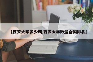 【西安大学多少所,西安大学数量全国排名】