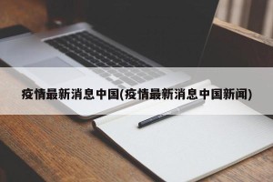 疫情最新消息中国(疫情最新消息中国新闻)