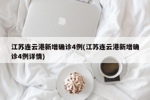 江苏连云港新增确诊4例(江苏连云港新增确诊4例详情)