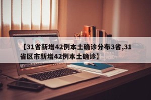 【31省新增42例本土确诊分布3省,31省区市新增42例本土确诊】