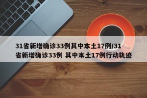 31省新增确诊33例其中本土17例/31省新增确诊33例 其中本土17例行动轨迹