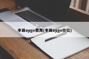 丰田aygo费用(丰田aygo价位)