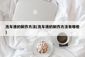 洗车液的制作方法(洗车液的制作方法有哪些)